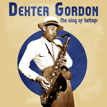 Dexter Gordon - The King of Bebop! (Remastered)