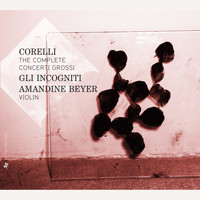 Gli incogniti and Amandine Beyer - Corelli: The Complete Concerti Grossi