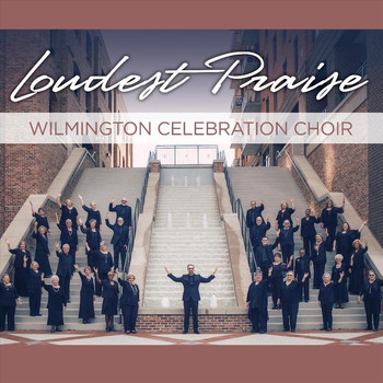Wilmington Celebration Choir - Loudest Praise