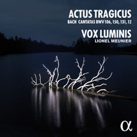 Vox Luminis and Lionel Meunier - Bach: Actus Tragicus (Cantatas BWV 106, 150, 131, 12)