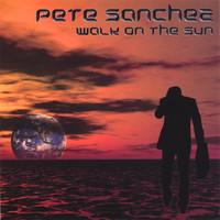 Pete Sanchez - Walk On The Sun