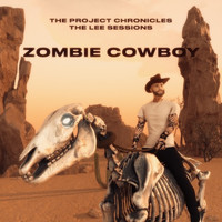 The Project Chronicles - Zombie Cowboy the Lee Sessions
