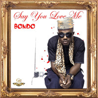 Bondo - Say You Love Me