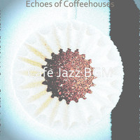 Cafe Jazz BGM - Echoes of Coffeehouses