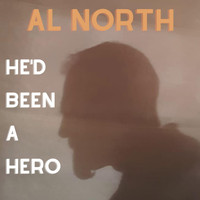 Al North - He'd Been a Hero (Explicit)