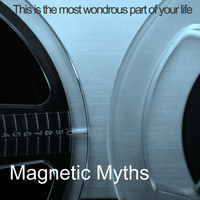 Magnetic Myths / - This Is the Most Wondrous Part of Your Life