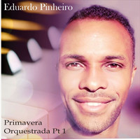 Eduardo Pinheiro / - Primavera Orquestrada, Pt. 1