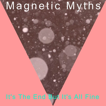 Magnetic Myths / - It's the End but It's All Fine