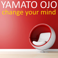 Yamato Ojo - Change Your Mind