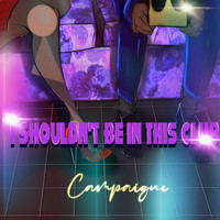 Campaigne - I Shouldn'tBe In This Club