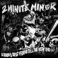 2 Minute Minor - Goon’s Best Friend Till the Very End