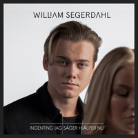 William Segerdahl - Ingenting Jag Säger Hjälper Nu