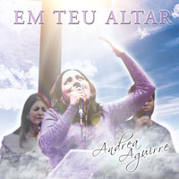 Andrea Aguirre - Em Teu Altar