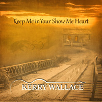 Kerry Wallace - Keep Me in Your Show Me Heart
