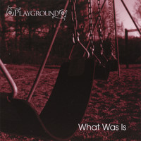 Playground - What Was Is