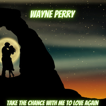 Wayne Perry - Take the Chance with Me to Love Again