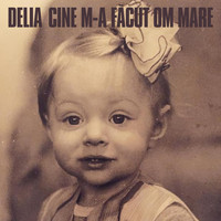 Delia - Cine m-a facut om mare