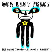 Our Lady Peace - Stop Making Stupid People Famous (feat. Pussy Riot)