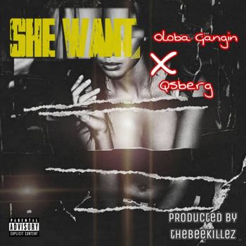 Oloba Gangin featuring Qsberg - She Want (Explicit)
