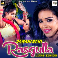 Priyanka Payal - Jawani Bani Rasgulla-Love Songs