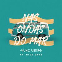 Nuno Ribeiro - Nas Ondas do Mar (feat. Nick Cruz)