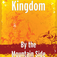 Kingdom - By the Mountain Side