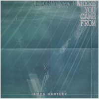 James Hartley - (I Don't Know) Where You Came From