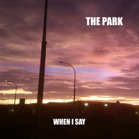 The Park - When I Say