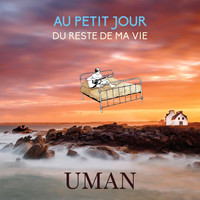 Uman - Au Petit Jour Du Reste De Ma Vie
