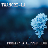 Twangri-La - Feelin' a Little Blue