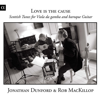 Jonathan Dunford and Rob MacKillop - Love Is the Cause: Scottish Tunes for Viola da gamba & baroque Guitar