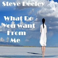 Steve Deeley / - What Do You Want From Me