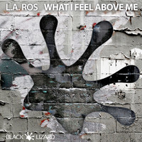 L.A.Ros - What I Feel Above Me