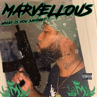 Marvellous - What Is You Saying (Explicit)