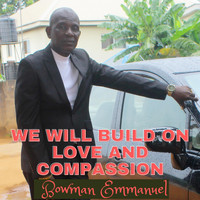 Bowman Emmanuel - We Will Build on Love and Compassion