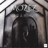 Mozez - Wait A Minute