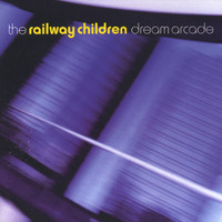The Railway Children - Dream Arcade