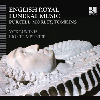 Vox Luminis and Lionel Meunier - Purcell, Morley & Tomkins: English Royal Funeral Music