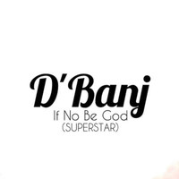 D'banj - If No Be God (Superstar)