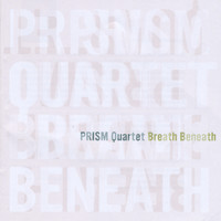 PRISM Quartet - Breath Beneath