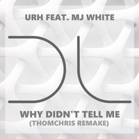 URH, MJ White - Why Didn't Tell Me (ThomChris Remake)