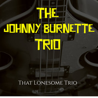 The Johnny Burnette Trio - That Lonesome Trio