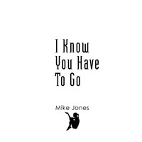 Mike Jones - I Know You Have To Go