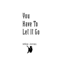 Mike Jones - You Have To Let It Go