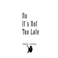 Mike Jones - No It's Not Too Late