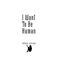 Mike Jones - I Want To Be Human