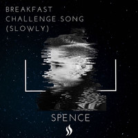 Spence - Breakfast Challenge Song (Slowly)