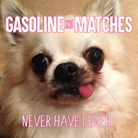 Gasoline & Matches - Never Have I Ever (Explicit)