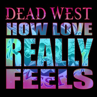 Dead West - How Love Really Feels