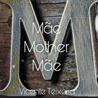 Vicente Teixeira - Mãe Mother Mãe
